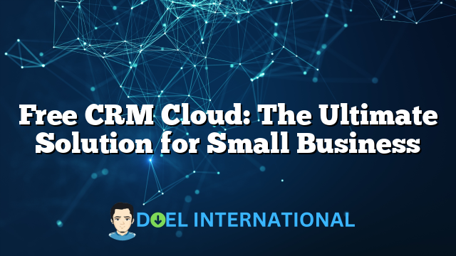 Free CRM Cloud: The Ultimate Solution for Small Business