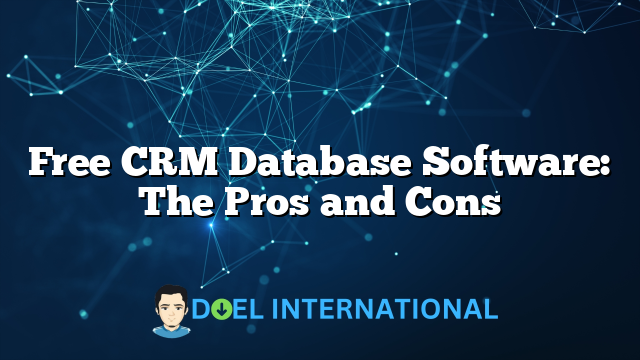 Free CRM Database Software: The Pros and Cons