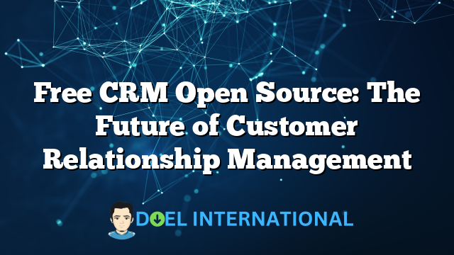 Free CRM Open Source: The Future of Customer Relationship Management