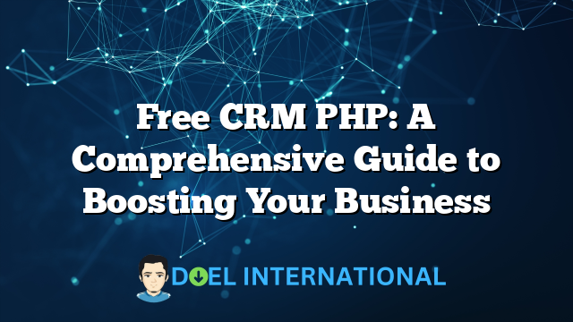 Free CRM PHP: A Comprehensive Guide to Boosting Your Business