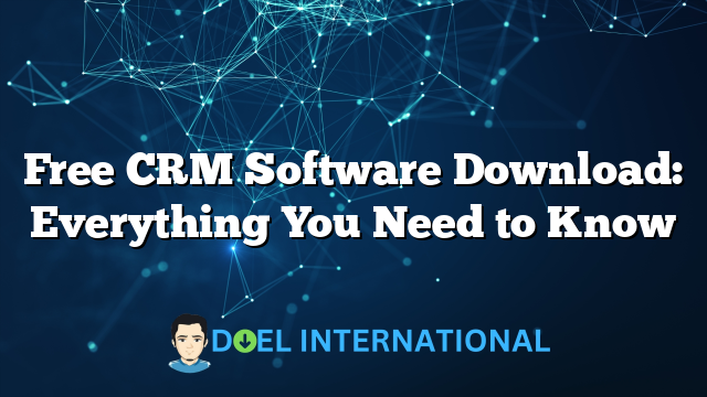 Free CRM Software Download: Everything You Need to Know