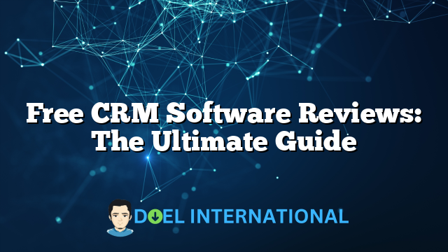 Free CRM Software Reviews: The Ultimate Guide