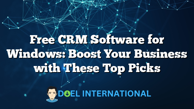 Free CRM Software for Windows: Boost Your Business with These Top Picks