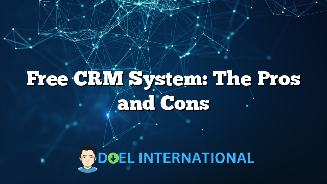 Free CRM System: The Pros and Cons