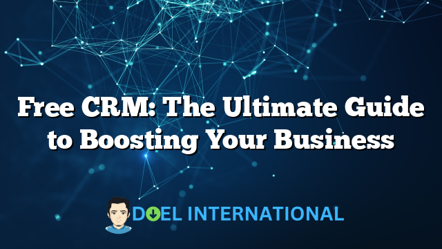 Free CRM: The Ultimate Guide to Boosting Your Business