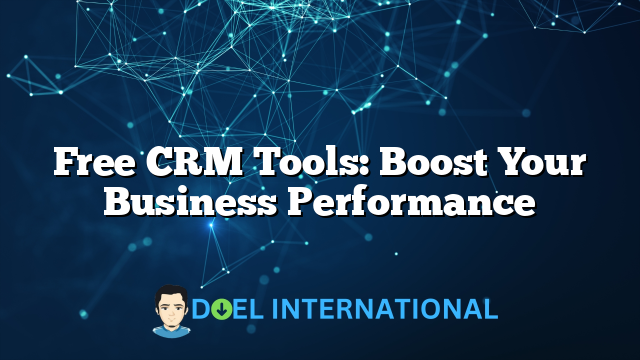 Free CRM Tools: Boost Your Business Performance