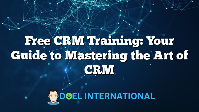 Free CRM Training: Your Guide to Mastering the Art of CRM