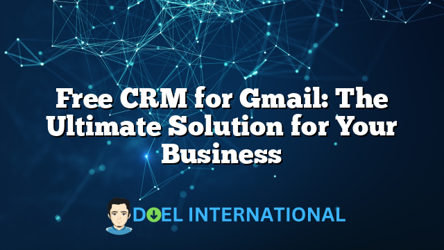 Free CRM for Gmail: The Ultimate Solution for Your Business