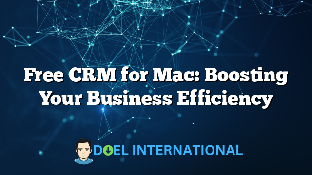 Free CRM for Mac: Boosting Your Business Efficiency