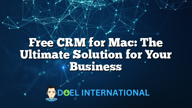 Free CRM for Mac: The Ultimate Solution for Your Business