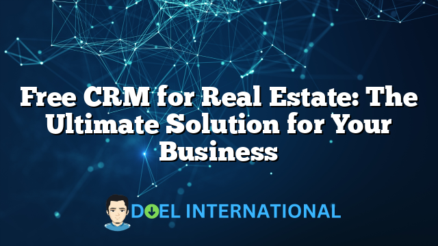 Free CRM for Real Estate: The Ultimate Solution for Your Business