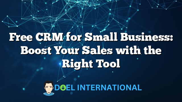 Free CRM for Small Business: Boost Your Sales with the Right Tool