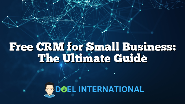 Free CRM for Small Business: The Ultimate Guide