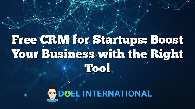 Free CRM for Startups: Boost Your Business with the Right Tool