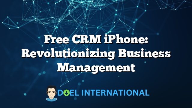 Free CRM iPhone: Revolutionizing Business Management