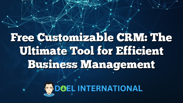 Free Customizable CRM: The Ultimate Tool for Efficient Business Management