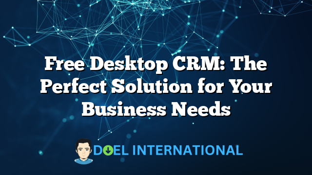 Free Desktop CRM: The Perfect Solution for Your Business Needs