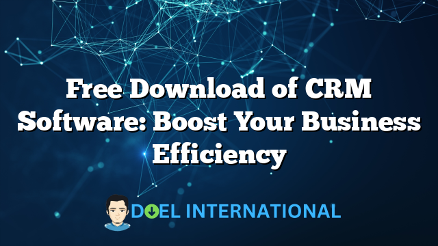 Free Download of CRM Software: Boost Your Business Efficiency