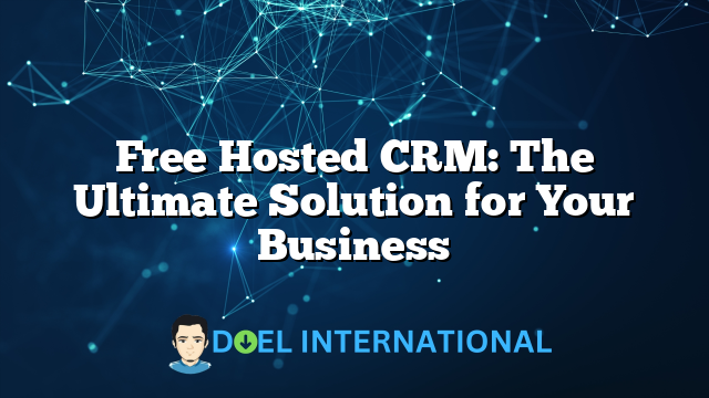 Free Hosted CRM: The Ultimate Solution for Your Business