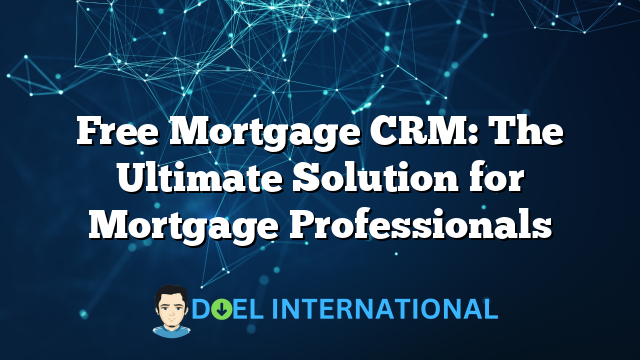 Free Mortgage CRM: The Ultimate Solution for Mortgage Professionals