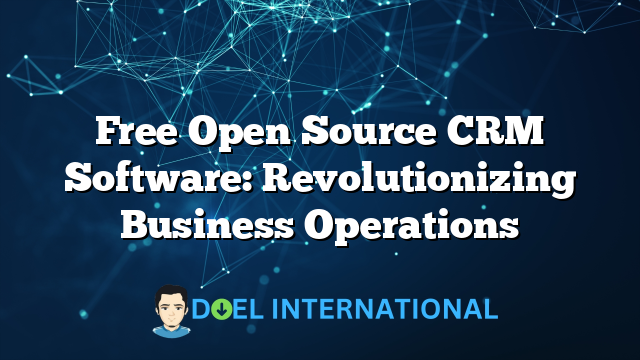 Free Open Source CRM Software: Revolutionizing Business Operations