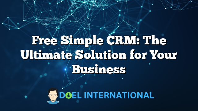 Free Simple CRM: The Ultimate Solution for Your Business