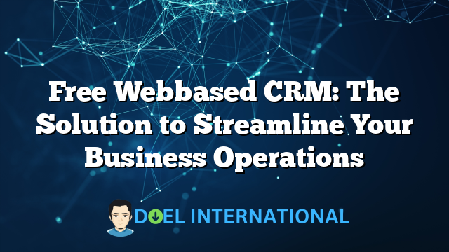 Free Webbased CRM: The Solution to Streamline Your Business Operations