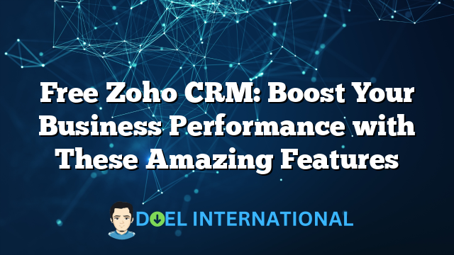 Free Zoho CRM: Boost Your Business Performance with These Amazing Features