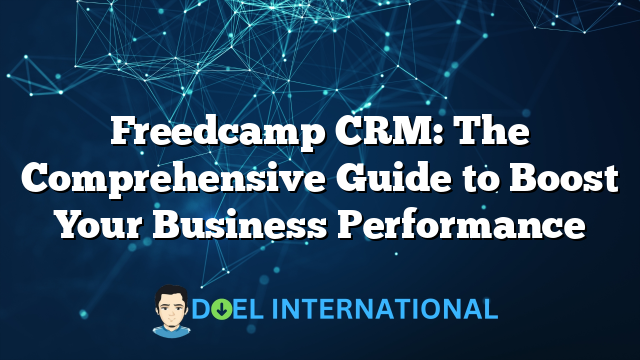 Freedcamp CRM: The Comprehensive Guide to Boost Your Business Performance