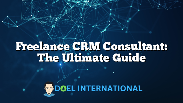 Freelance CRM Consultant: The Ultimate Guide