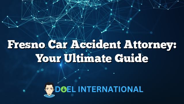 Fresno Car Accident Attorney: Your Ultimate Guide