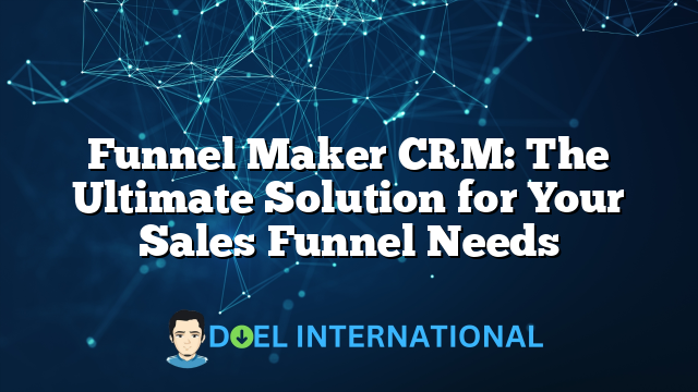 Funnel Maker CRM: The Ultimate Solution for Your Sales Funnel Needs