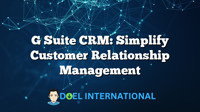 G Suite CRM: Simplify Customer Relationship Management