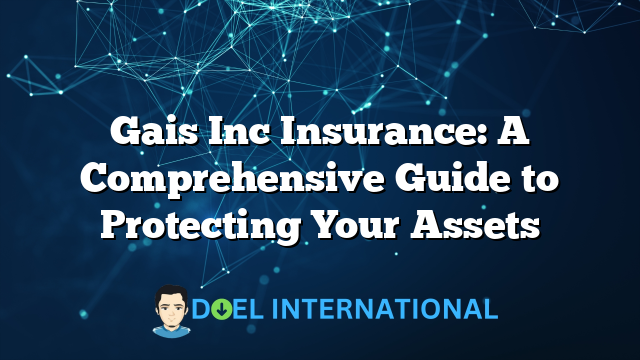 Gais Inc Insurance: A Comprehensive Guide to Protecting Your Assets