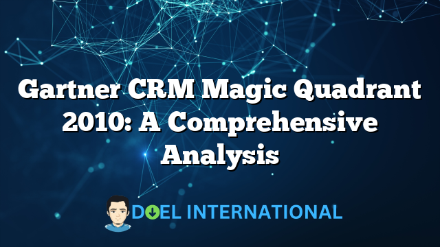 Gartner CRM Magic Quadrant 2010: A Comprehensive Analysis