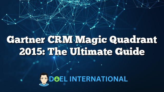 Gartner CRM Magic Quadrant 2015: The Ultimate Guide