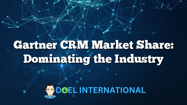 Gartner CRM Market Share: Dominating the Industry