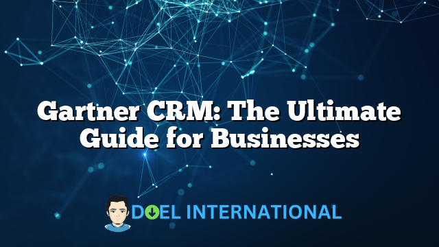 Gartner CRM: The Ultimate Guide for Businesses