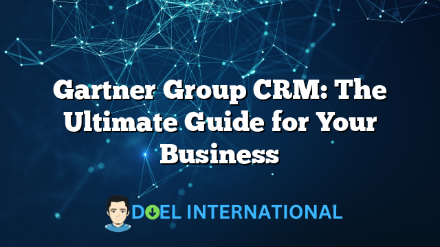 Gartner Group CRM: The Ultimate Guide for Your Business