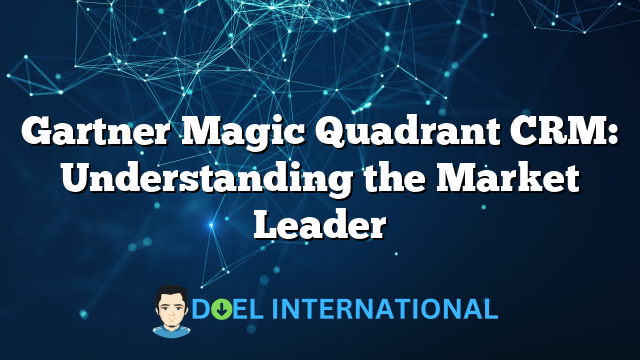 Gartner Magic Quadrant CRM: Understanding the Market Leader