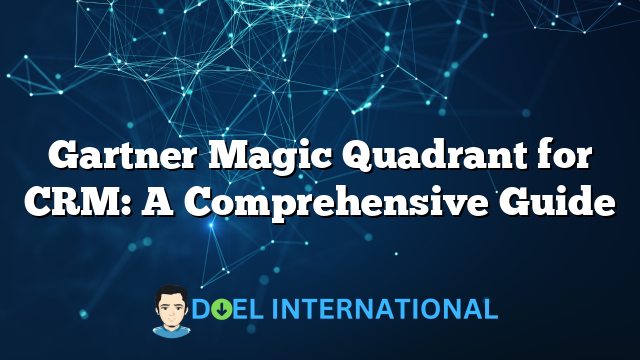 Gartner Magic Quadrant for CRM: A Comprehensive Guide