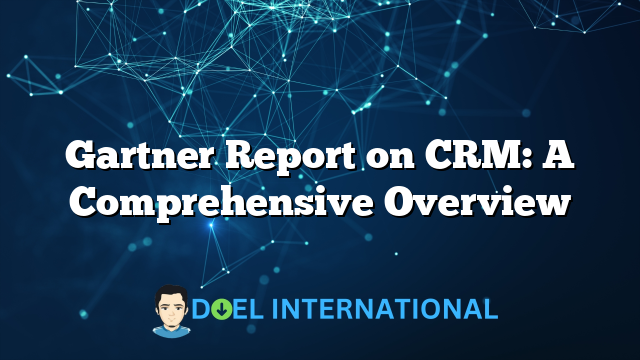 Gartner Report on CRM: A Comprehensive Overview