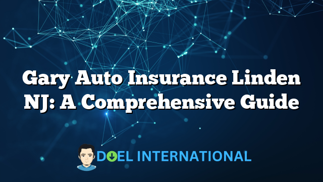 Gary Auto Insurance Linden NJ: A Comprehensive Guide