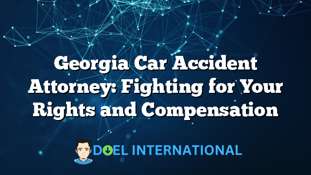 Georgia Car Accident Attorney: Fighting for Your Rights and Compensation