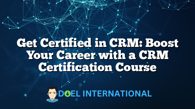 Get Certified in CRM: Boost Your Career with a CRM Certification Course