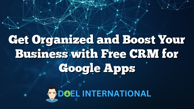 Get Organized and Boost Your Business with Free CRM for Google Apps