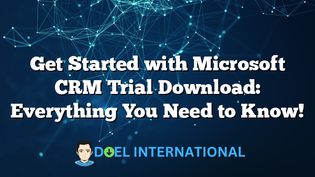 Get Started with Microsoft CRM Trial Download: Everything You Need to Know!