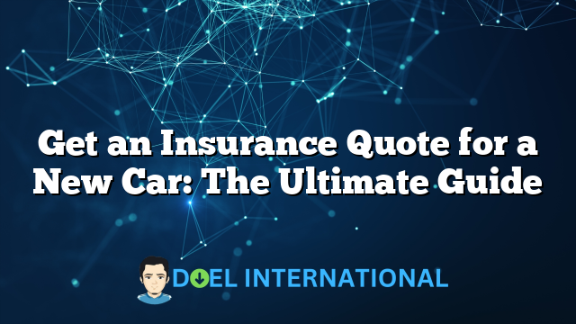 Get an Insurance Quote for a New Car: The Ultimate Guide