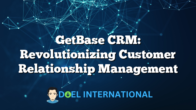 GetBase CRM: Revolutionizing Customer Relationship Management