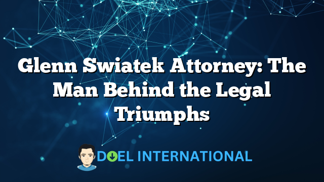 Glenn Swiatek Attorney: The Man Behind the Legal Triumphs